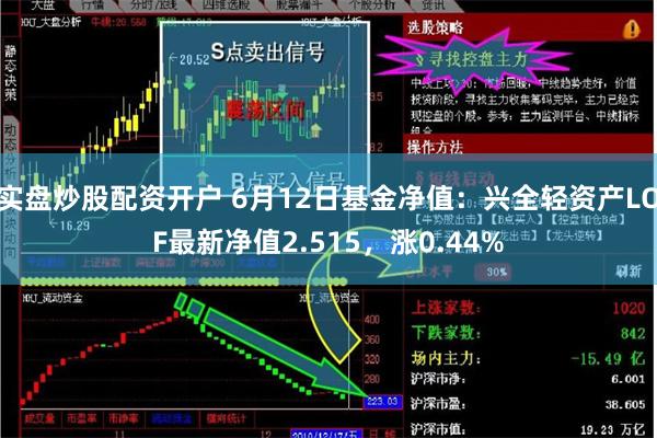 实盘炒股配资开户 6月12日基金净值：兴全轻资产LOF最