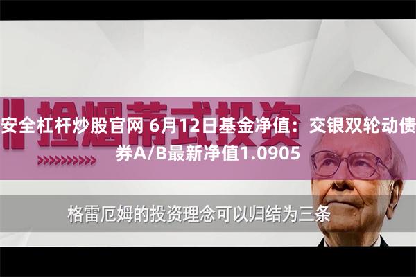 安全杠杆炒股官网 6月12日基金净值：交银双轮动债券A/