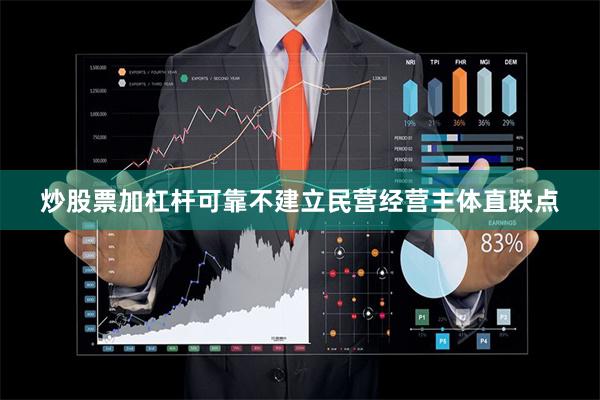 炒股票加杠杆可靠不建立民营经营主体直联点
