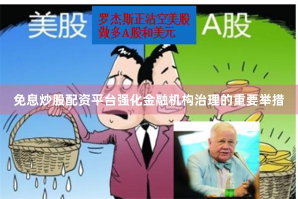免息炒股配资平台强化金融机构治理的重要举措