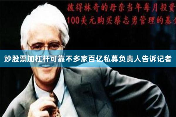 炒股票加杠杆可靠不　　多家百亿私募负责人告诉记者