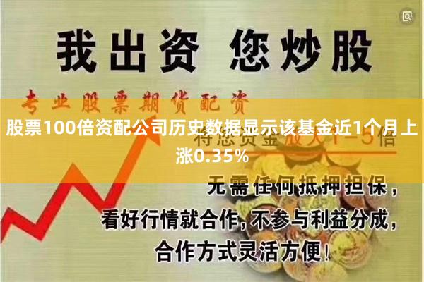 股票100倍资配公司历史数据显示该基金近1个月上涨0.35%