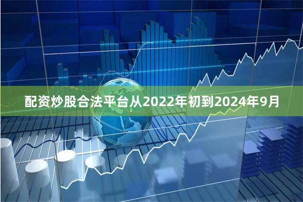 配资炒股合法平台从2022年初到2024年9月