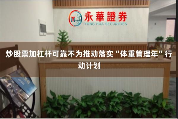 炒股票加杠杆可靠不为推动落实“体重管理年”行动计划