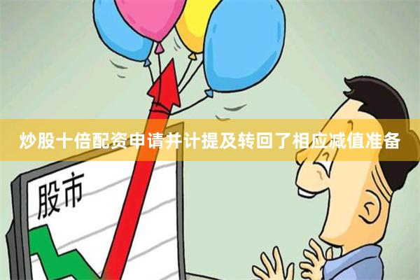 炒股十倍配资申请并计提及转回了相应减值准备